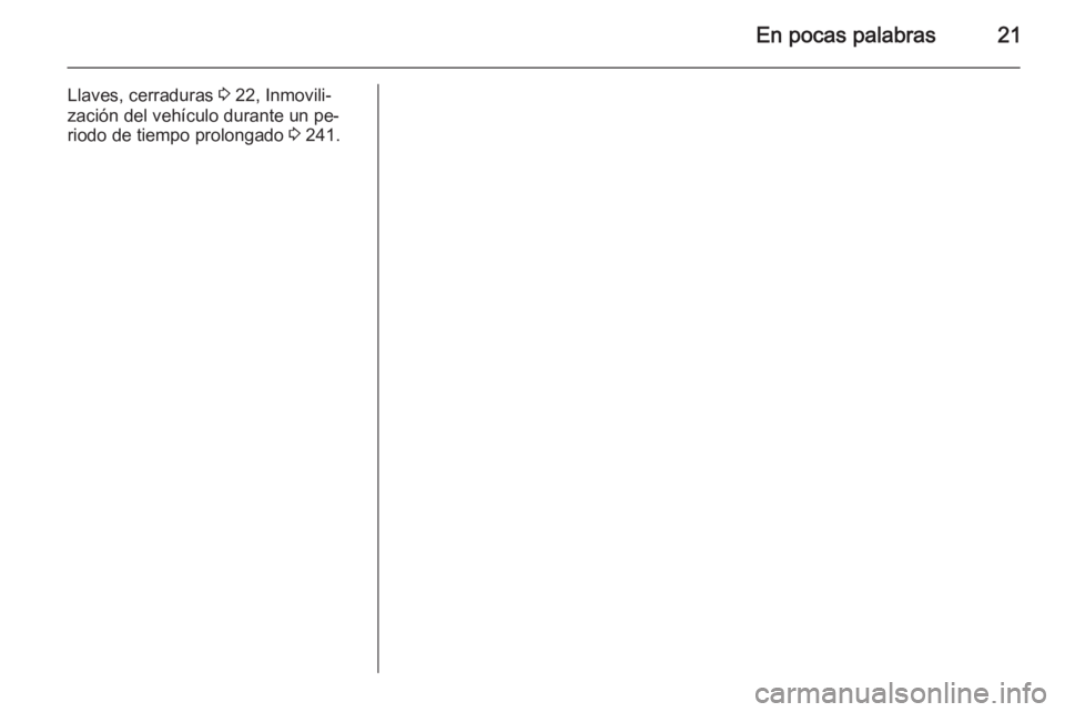 OPEL ZAFIRA C 2014 Manual de Instrucciones (in Spanish) En pocas palabras21
Llaves, cerraduras 3 22, Inmovili‐
zación del vehículo durante un pe‐
riodo de tiempo prolongado 3 241. OPEL ZAFIRA C 2014 Manual de Instrucciones (in Spanish) En pocas palabras21
Llaves, cerraduras 3 22, Inmovili‐
zación del vehículo durante un pe‐
riodo de tiempo prolongado 3 241.