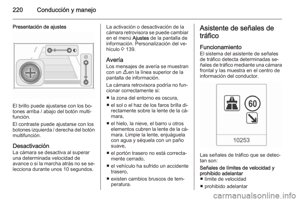 OPEL ZAFIRA C 2014 Manual de Instrucciones (in Spanish) 220Conducción y manejo
Presentación de ajustes
El brillo puede ajustarse con los bo‐
tones arriba / abajo del botón multi‐
función.
El contraste puede ajustarse con los
botones izquierda / der OPEL ZAFIRA C 2014 Manual de Instrucciones (in Spanish) 220Conducción y manejo
Presentación de ajustes
El brillo puede ajustarse con los bo‐
tones arriba / abajo del botón multi‐
función.
El contraste puede ajustarse con los
botones izquierda / der