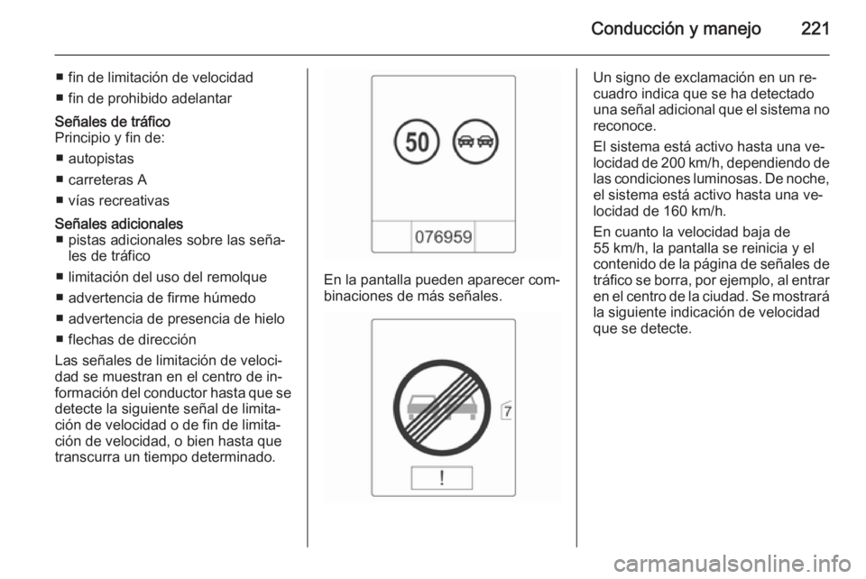OPEL ZAFIRA C 2014 Manual de Instrucciones (in Spanish) Conducción y manejo221
■ fin de limitación de velocidad
■ fin de prohibido adelantarSeñales de tráfico
Principio y fin de:
■ autopistas
■ carreteras A
■ vías recreativasSeñales adicion OPEL ZAFIRA C 2014 Manual de Instrucciones (in Spanish) Conducción y manejo221
■ fin de limitación de velocidad
■ fin de prohibido adelantarSeñales de tráfico
Principio y fin de:
■ autopistas
■ carreteras A
■ vías recreativasSeñales adicion