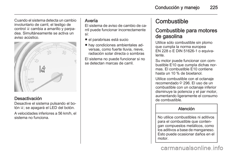 OPEL ZAFIRA C 2014 Manual de Instrucciones (in Spanish) Conducción y manejo225
Cuando el sistema detecta un cambio
involuntario de carril, el testigo de
control ) cambia a amarillo y parpa‐
dea. Simultáneamente se activa un
aviso acústico.
Desactivac OPEL ZAFIRA C 2014 Manual de Instrucciones (in Spanish) Conducción y manejo225
Cuando el sistema detecta un cambio
involuntario de carril, el testigo de
control ) cambia a amarillo y parpa‐
dea. Simultáneamente se activa un
aviso acústico.
Desactivac