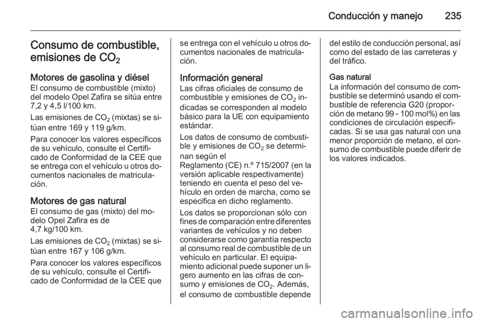 OPEL ZAFIRA C 2014 Manual de Instrucciones (in Spanish) Conducción y manejo235Consumo de combustible,
emisiones de CO 2
Motores de gasolina y diésel
El consumo de combustible (mixto)
del modelo Opel Zafira se sitúa entre 7,2 y 4,5 l/100 km.
Las emision OPEL ZAFIRA C 2014 Manual de Instrucciones (in Spanish) Conducción y manejo235Consumo de combustible,
emisiones de CO 2
Motores de gasolina y diésel
El consumo de combustible (mixto)
del modelo Opel Zafira se sitúa entre 7,2 y 4,5 l/100 km.
Las emision