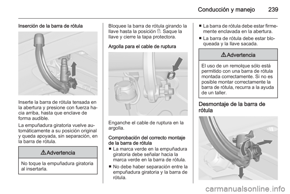 OPEL ZAFIRA C 2014 Manual de Instrucciones (in Spanish) Conducción y manejo239
Inserción de la barra de rótula
Inserte la barra de rótula tensada en
la abertura y presione con fuerza ha‐
cia arriba, hasta que enclave de
forma audible.
La empuñadura OPEL ZAFIRA C 2014 Manual de Instrucciones (in Spanish) Conducción y manejo239
Inserción de la barra de rótula
Inserte la barra de rótula tensada en
la abertura y presione con fuerza ha‐
cia arriba, hasta que enclave de
forma audible.
La empuñadura