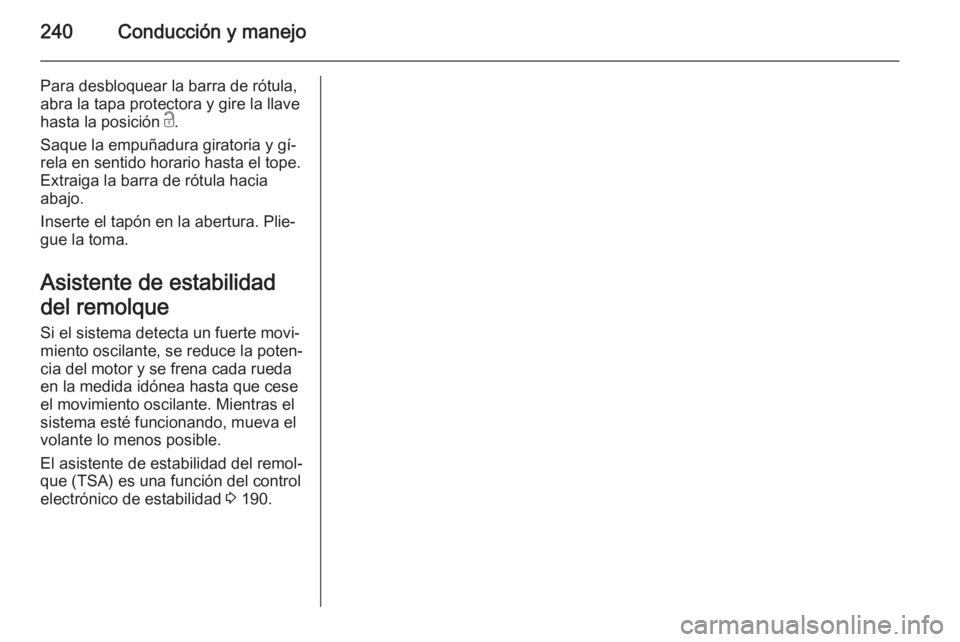 OPEL ZAFIRA C 2014 Manual de Instrucciones (in Spanish) 240Conducción y manejo
Para desbloquear la barra de rótula,abra la tapa protectora y gire la llave
hasta la posición c.
Saque la empuñadura giratoria y gí‐
rela en sentido horario hasta el top OPEL ZAFIRA C 2014 Manual de Instrucciones (in Spanish) 240Conducción y manejo
Para desbloquear la barra de rótula,abra la tapa protectora y gire la llave
hasta la posición c.
Saque la empuñadura giratoria y gí‐
rela en sentido horario hasta el top