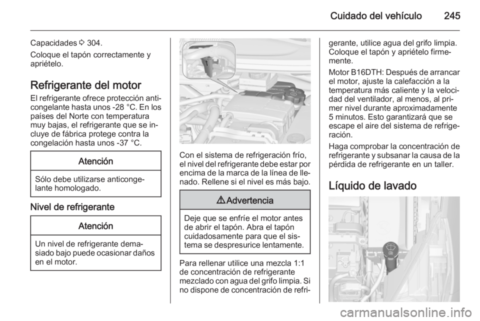 OPEL ZAFIRA C 2014 Manual de Instrucciones (in Spanish) Cuidado del vehículo245
Capacidades 3 304.
Coloque el tapón correctamente y
apriételo.
Refrigerante del motor
El refrigerante ofrece protección anti‐ congelante hasta unos -28 °C. En los
país OPEL ZAFIRA C 2014 Manual de Instrucciones (in Spanish) Cuidado del vehículo245
Capacidades 3 304.
Coloque el tapón correctamente y
apriételo.
Refrigerante del motor
El refrigerante ofrece protección anti‐ congelante hasta unos -28 °C. En los
país