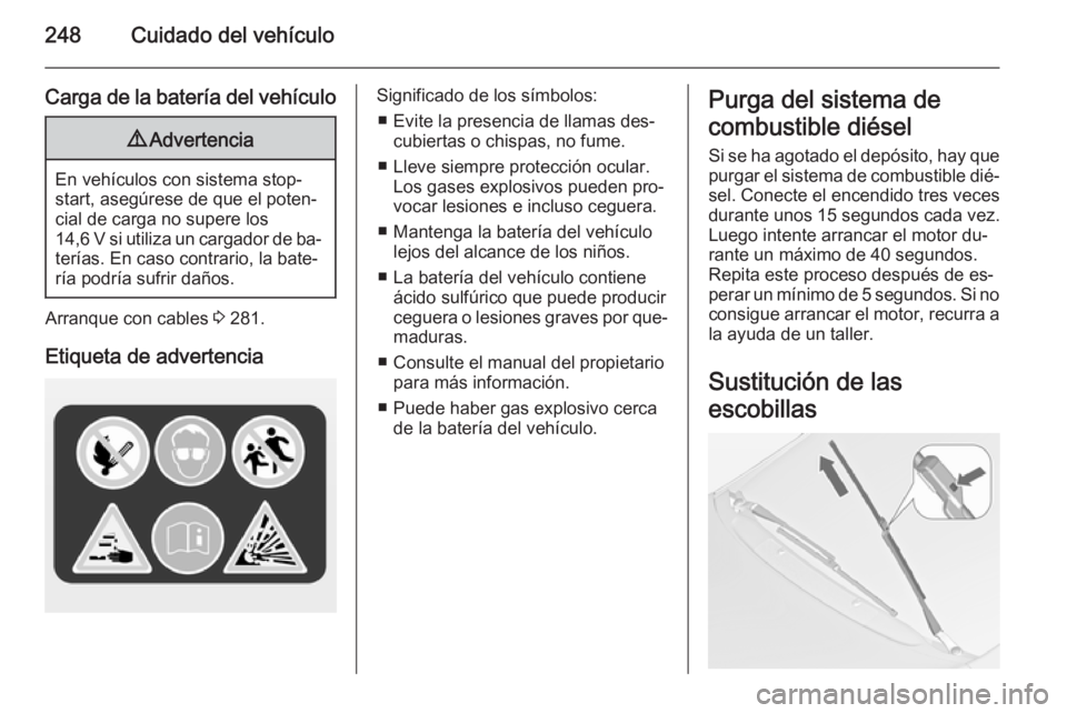 OPEL ZAFIRA C 2014 Manual de Instrucciones (in Spanish) 248Cuidado del vehículo
Carga de la batería del vehículo9Advertencia
En vehículos con sistema stop-
start, asegúrese de que el poten‐
cial de carga no supere los
14,6 V si utiliza un cargador d OPEL ZAFIRA C 2014 Manual de Instrucciones (in Spanish) 248Cuidado del vehículo
Carga de la batería del vehículo9Advertencia
En vehículos con sistema stop-
start, asegúrese de que el poten‐
cial de carga no supere los
14,6 V si utiliza un cargador d