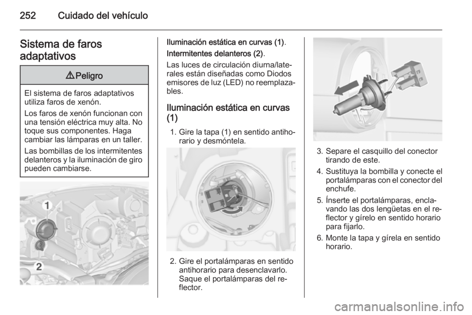 OPEL ZAFIRA C 2014 Manual de Instrucciones (in Spanish) 252Cuidado del vehículoSistema de faros
adaptativos9 Peligro
El sistema de faros adaptativos
utiliza faros de xenón.
Los faros de xenón funcionan con una tensión eléctrica muy alta. No
toque sus OPEL ZAFIRA C 2014 Manual de Instrucciones (in Spanish) 252Cuidado del vehículoSistema de faros
adaptativos9 Peligro
El sistema de faros adaptativos
utiliza faros de xenón.
Los faros de xenón funcionan con una tensión eléctrica muy alta. No
toque sus