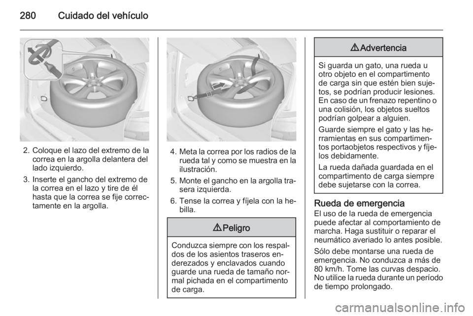 OPEL ZAFIRA C 2014 Manual de Instrucciones (in Spanish) 280Cuidado del vehículo
2.Coloque el lazo del extremo de la
correa en la argolla delantera del
lado izquierdo.
3. Inserte el gancho del extremo de la correa en el lazo y tire de él
hasta que la corr OPEL ZAFIRA C 2014 Manual de Instrucciones (in Spanish) 280Cuidado del vehículo
2.Coloque el lazo del extremo de la
correa en la argolla delantera del
lado izquierdo.
3. Inserte el gancho del extremo de la correa en el lazo y tire de él
hasta que la corr