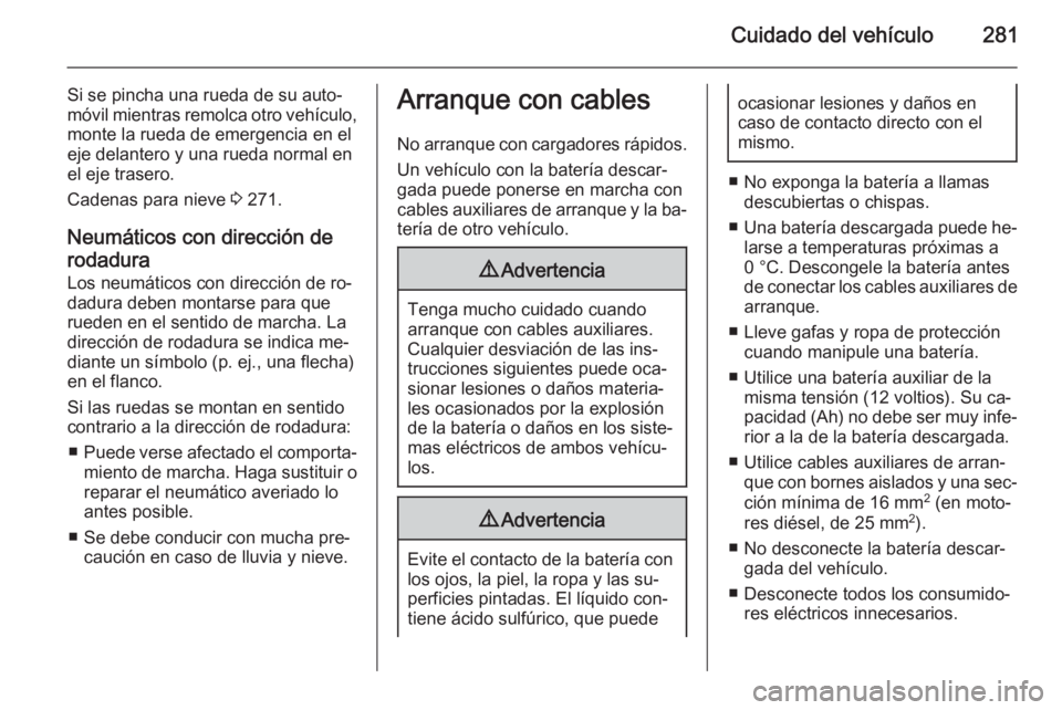 OPEL ZAFIRA C 2014 Manual de Instrucciones (in Spanish) Cuidado del vehículo281
Si se pincha una rueda de su auto‐
móvil mientras remolca otro vehículo, monte la rueda de emergencia en eleje delantero y una rueda normal en
el eje trasero.
Cadenas para OPEL ZAFIRA C 2014 Manual de Instrucciones (in Spanish) Cuidado del vehículo281
Si se pincha una rueda de su auto‐
móvil mientras remolca otro vehículo, monte la rueda de emergencia en eleje delantero y una rueda normal en
el eje trasero.
Cadenas para