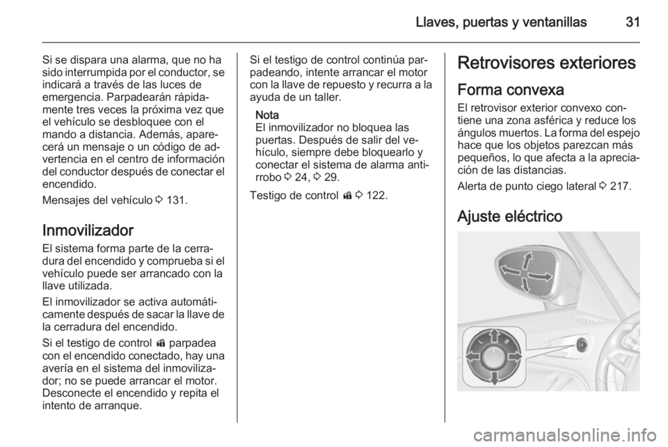 OPEL ZAFIRA C 2014  Manual de Instrucciones (in Spanish) Llaves, puertas y ventanillas31
Si se dispara una alarma, que no ha
sido interrumpida por el conductor, se
indicará a través de las luces de
emergencia. Parpadearán rápida‐
mente tres veces la p