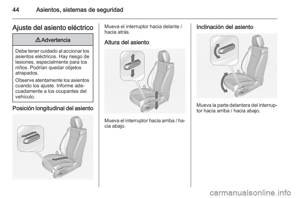OPEL ZAFIRA C 2014 Manual de Instrucciones (in Spanish) 44Asientos, sistemas de seguridadAjuste del asiento eléctrico9Advertencia
Debe tener cuidado al accionar los
asientos eléctricos. Hay riesgo de
lesiones, especialmente para los
niños. Podrían qued OPEL ZAFIRA C 2014 Manual de Instrucciones (in Spanish) 44Asientos, sistemas de seguridadAjuste del asiento eléctrico9Advertencia
Debe tener cuidado al accionar los
asientos eléctricos. Hay riesgo de
lesiones, especialmente para los
niños. Podrían qued