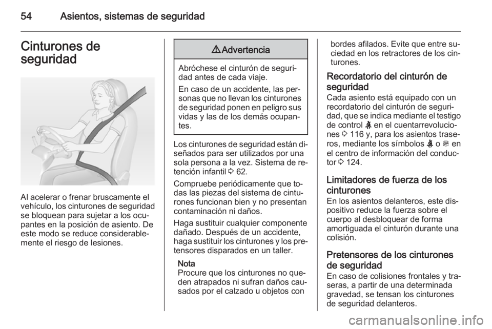 OPEL ZAFIRA C 2014 Manual de Instrucciones (in Spanish) 54Asientos, sistemas de seguridadCinturones de
seguridad
Al acelerar o frenar bruscamente el
vehículo, los cinturones de seguridad
se bloquean para sujetar a los ocu‐
pantes en la posición de asie OPEL ZAFIRA C 2014 Manual de Instrucciones (in Spanish) 54Asientos, sistemas de seguridadCinturones de
seguridad
Al acelerar o frenar bruscamente el
vehículo, los cinturones de seguridad
se bloquean para sujetar a los ocu‐
pantes en la posición de asie