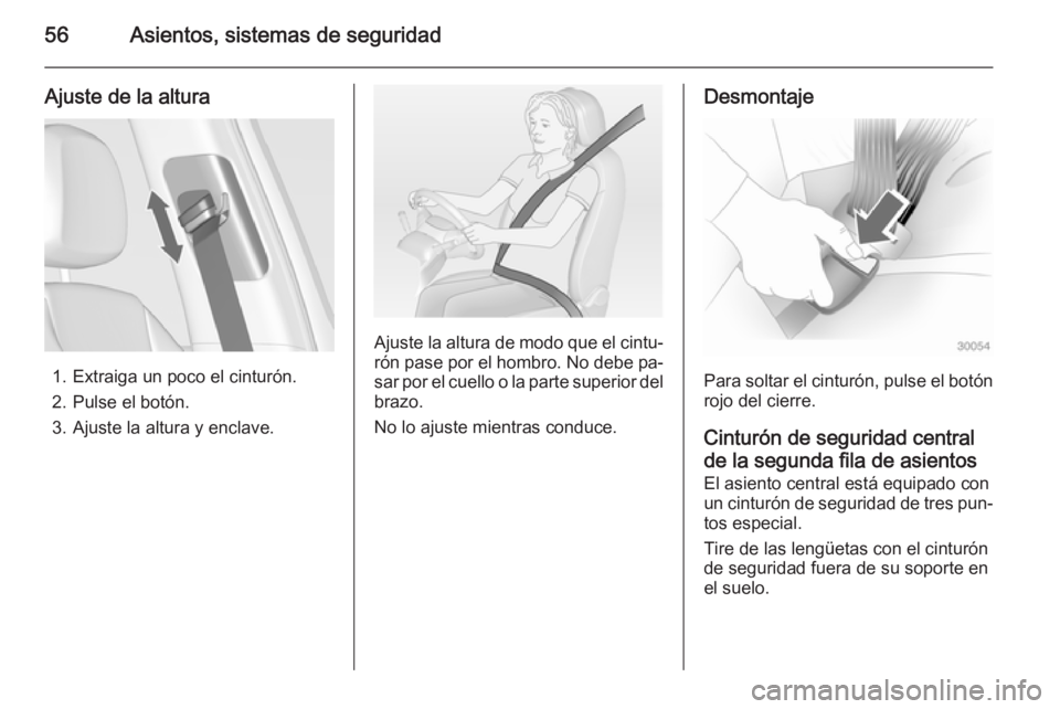 OPEL ZAFIRA C 2014 Manual de Instrucciones (in Spanish) 56Asientos, sistemas de seguridad
Ajuste de la altura
1. Extraiga un poco el cinturón.
2. Pulse el botón.
3. Ajuste la altura y enclave.
Ajuste la altura de modo que el cintu‐ rón pase por el hom OPEL ZAFIRA C 2014 Manual de Instrucciones (in Spanish) 56Asientos, sistemas de seguridad
Ajuste de la altura
1. Extraiga un poco el cinturón.
2. Pulse el botón.
3. Ajuste la altura y enclave.
Ajuste la altura de modo que el cintu‐ rón pase por el hom