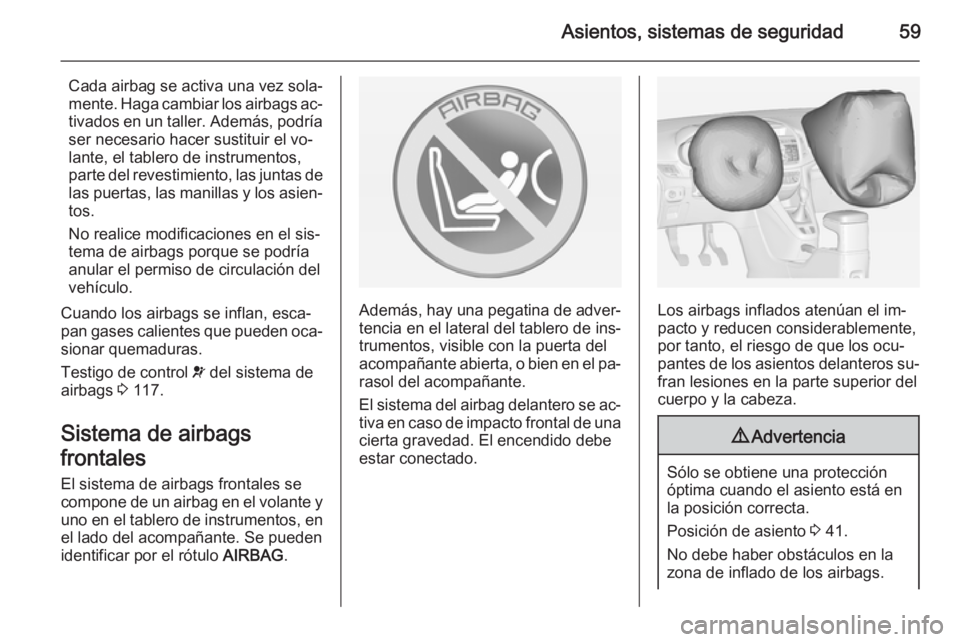 OPEL ZAFIRA C 2014  Manual de Instrucciones (in Spanish) Asientos, sistemas de seguridad59
Cada airbag se activa una vez sola‐
mente. Haga cambiar los airbags ac‐ tivados en un taller. Además, podría
ser necesario hacer sustituir el vo‐
lante, el ta