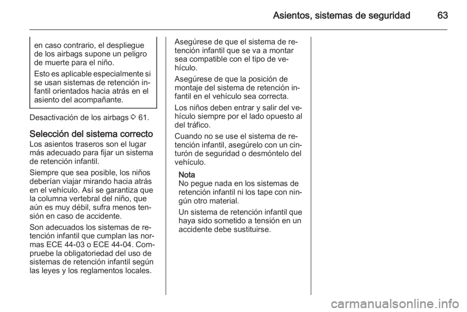 OPEL ZAFIRA C 2014 Manual de Instrucciones (in Spanish) Asientos, sistemas de seguridad63en caso contrario, el despliegue
de los airbags supone un peligro
de muerte para el niño.
Esto es aplicable especialmente si
se usan sistemas de retención in‐
fant OPEL ZAFIRA C 2014 Manual de Instrucciones (in Spanish) Asientos, sistemas de seguridad63en caso contrario, el despliegue
de los airbags supone un peligro
de muerte para el niño.
Esto es aplicable especialmente si
se usan sistemas de retención in‐
fant