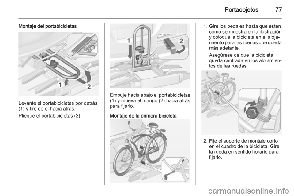 OPEL ZAFIRA C 2014 Manual de Instrucciones (in Spanish) Portaobjetos77
Montaje del portabicicletas
Levante el portabicicletas por detrás
(1) y tire de él hacia atrás.
Pliegue el portabicicletas (2).
Empuje hacia abajo el portabicicletas (1) y mueva el m OPEL ZAFIRA C 2014 Manual de Instrucciones (in Spanish) Portaobjetos77
Montaje del portabicicletas
Levante el portabicicletas por detrás
(1) y tire de él hacia atrás.
Pliegue el portabicicletas (2).
Empuje hacia abajo el portabicicletas (1) y mueva el m
