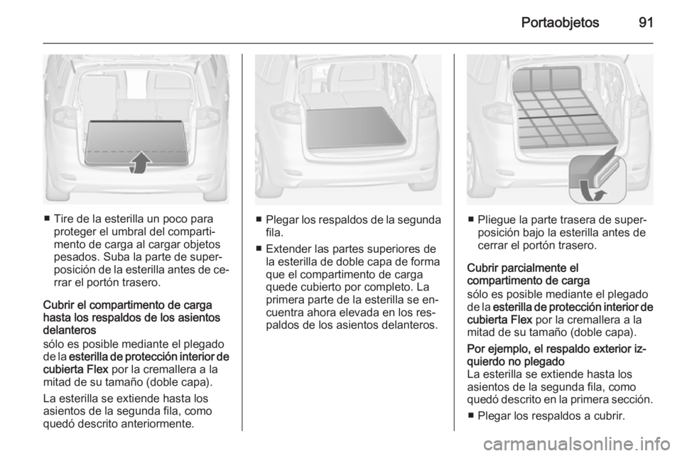 OPEL ZAFIRA C 2014 Manual de Instrucciones (in Spanish) Portaobjetos91
■ Tire de la esterilla un poco paraproteger el umbral del comparti‐
mento de carga al cargar objetos
pesados. Suba la parte de super‐
posición de la esterilla antes de ce‐
rrar OPEL ZAFIRA C 2014 Manual de Instrucciones (in Spanish) Portaobjetos91
■ Tire de la esterilla un poco paraproteger el umbral del comparti‐
mento de carga al cargar objetos
pesados. Suba la parte de super‐
posición de la esterilla antes de ce‐
rrar
