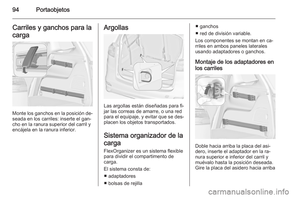 OPEL ZAFIRA C 2014 Manual de Instrucciones (in Spanish) 94PortaobjetosCarriles y ganchos para la
carga
Monte los ganchos en la posición de‐
seada en los carriles: inserte el gan‐
cho en la ranura superior del carril y
encájela en la ranura inferior.
OPEL ZAFIRA C 2014 Manual de Instrucciones (in Spanish) 94PortaobjetosCarriles y ganchos para la
carga
Monte los ganchos en la posición de‐
seada en los carriles: inserte el gan‐
cho en la ranura superior del carril y
encájela en la ranura inferior.
