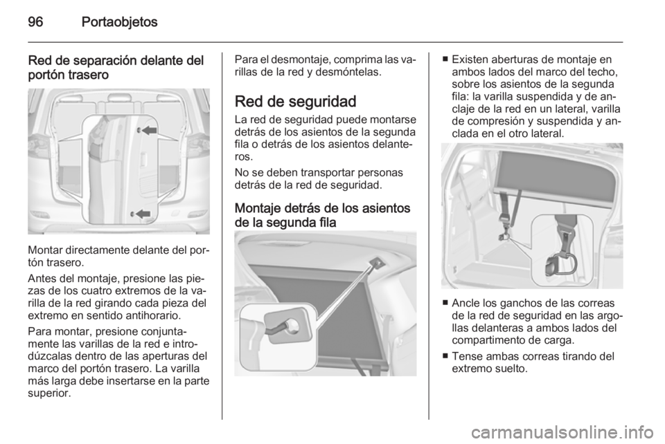 OPEL ZAFIRA C 2014 Manual de Instrucciones (in Spanish) 96Portaobjetos
Red de separación delante del
portón trasero
Montar directamente delante del por‐
tón trasero.
Antes del montaje, presione las pie‐
zas de los cuatro extremos de la va‐
rilla d OPEL ZAFIRA C 2014 Manual de Instrucciones (in Spanish) 96Portaobjetos
Red de separación delante del
portón trasero
Montar directamente delante del por‐
tón trasero.
Antes del montaje, presione las pie‐
zas de los cuatro extremos de la va‐
rilla d