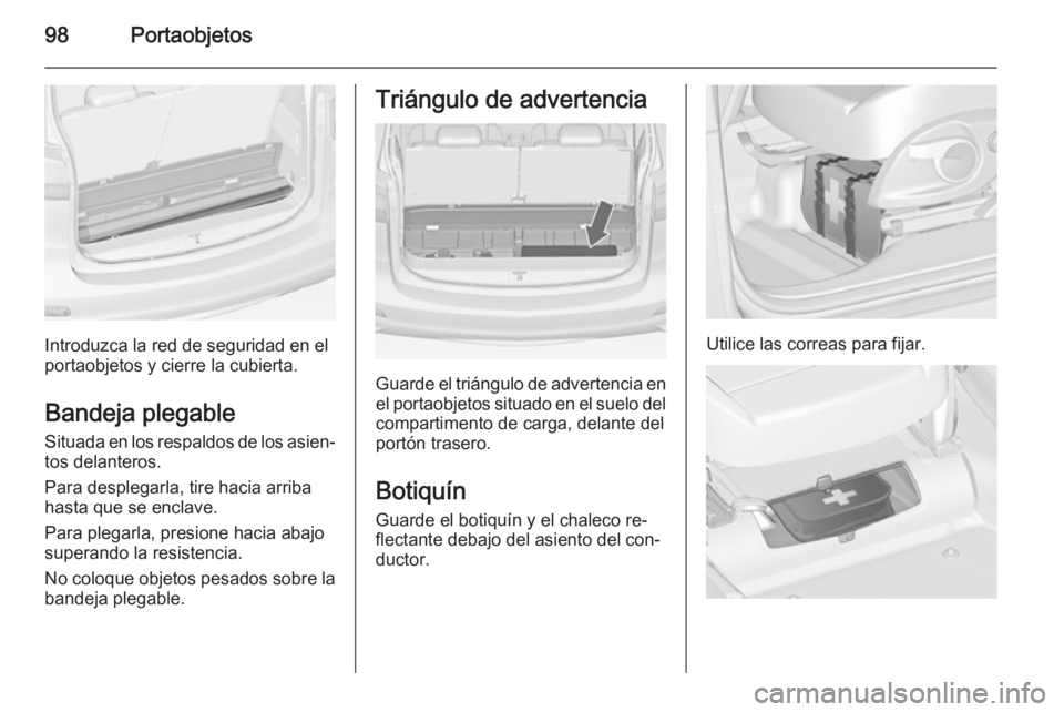OPEL ZAFIRA C 2014 Manual de Instrucciones (in Spanish) 98Portaobjetos
Introduzca la red de seguridad en el
portaobjetos y cierre la cubierta.
Bandeja plegable
Situada en los respaldos de los asien‐
tos delanteros.
Para desplegarla, tire hacia arriba
has OPEL ZAFIRA C 2014 Manual de Instrucciones (in Spanish) 98Portaobjetos
Introduzca la red de seguridad en el
portaobjetos y cierre la cubierta.
Bandeja plegable
Situada en los respaldos de los asien‐
tos delanteros.
Para desplegarla, tire hacia arriba
has