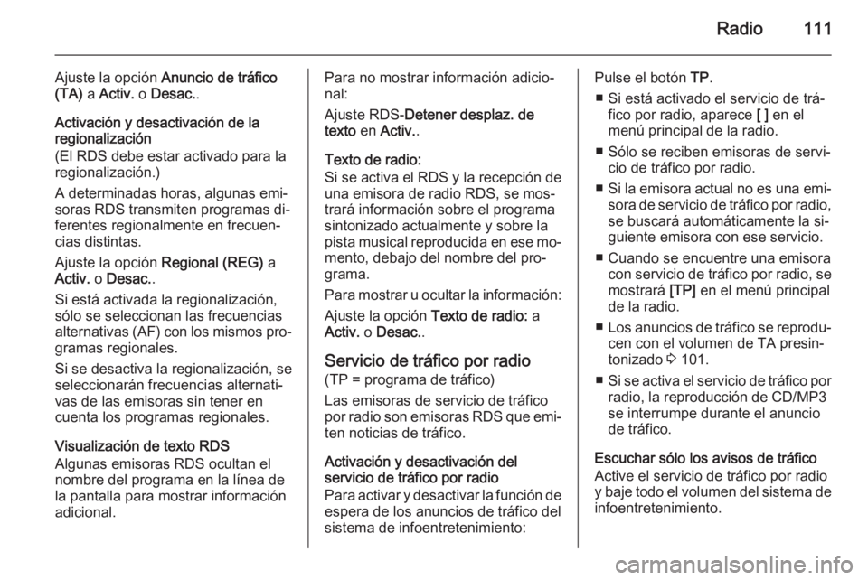 OPEL ZAFIRA C 2014.5 Manual de infoentretenimiento (in Spanish) Radio111
Ajuste la opción Anuncio de tráfico
(TA) a Activ. o Desac. .
Activación y desactivación de la
regionalización
(El RDS debe estar activado para la
regionalización.)
A determinadas hora OPEL ZAFIRA C 2014.5 Manual de infoentretenimiento (in Spanish) Radio111
Ajuste la opción Anuncio de tráfico
(TA) a Activ. o Desac. .
Activación y desactivación de la
regionalización
(El RDS debe estar activado para la
regionalización.)
A determinadas hora