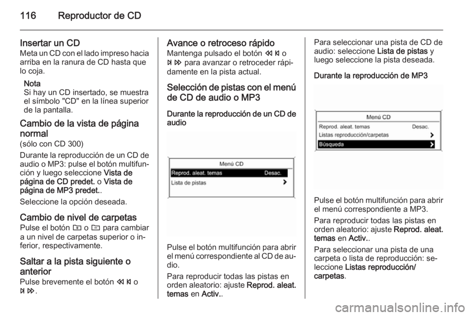 OPEL ZAFIRA C 2014.5 Manual de infoentretenimiento (in Spanish) 116Reproductor de CD
Insertar un CD
Meta un CD con el lado impreso hacia
arriba en la ranura de CD hasta que
lo coja.
Nota
Si hay un CD insertado, se muestra
el símbolo "CD" en la línea supe OPEL ZAFIRA C 2014.5 Manual de infoentretenimiento (in Spanish) 116Reproductor de CD
Insertar un CD
Meta un CD con el lado impreso hacia
arriba en la ranura de CD hasta que
lo coja.
Nota
Si hay un CD insertado, se muestra
el símbolo "CD" en la línea supe