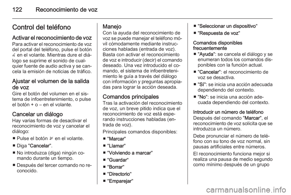 OPEL ZAFIRA C 2014.5 Manual de infoentretenimiento (in Spanish) 122Reconocimiento de vozControl del teléfonoActivar el reconocimiento de voz
Para activar el reconocimiento de voz del portal del teléfono, pulse el botón
w en el volante. Mientras dure el diá‐ OPEL ZAFIRA C 2014.5 Manual de infoentretenimiento (in Spanish) 122Reconocimiento de vozControl del teléfonoActivar el reconocimiento de voz
Para activar el reconocimiento de voz del portal del teléfono, pulse el botón
w en el volante. Mientras dure el diá‐