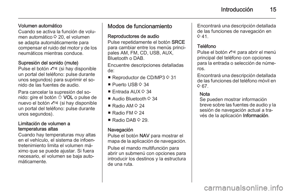 OPEL ZAFIRA C 2014.5 Manual de infoentretenimiento (in Spanish) Introducción15
Volumen automático
Cuando se activa la función de volu‐
men automático 3 20, el volumen
se adapta automáticamente para
compensar el ruido del motor y de los neumáticos mientras OPEL ZAFIRA C 2014.5 Manual de infoentretenimiento (in Spanish) Introducción15
Volumen automático
Cuando se activa la función de volu‐
men automático 3 20, el volumen
se adapta automáticamente para
compensar el ruido del motor y de los neumáticos mientras