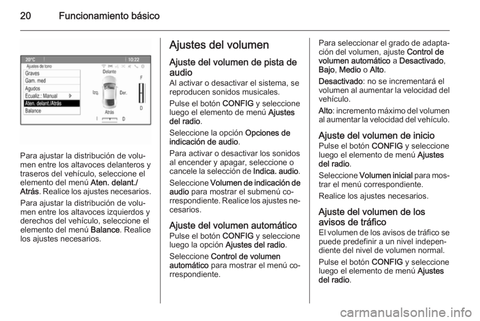 OPEL ZAFIRA C 2014.5 Manual de infoentretenimiento (in Spanish) 20Funcionamiento básico
Para ajustar la distribución de volu‐
men entre los altavoces delanteros y
traseros del vehículo, seleccione el
elemento del menú Aten. delant./
Atrás . Realice los aju OPEL ZAFIRA C 2014.5 Manual de infoentretenimiento (in Spanish) 20Funcionamiento básico
Para ajustar la distribución de volu‐
men entre los altavoces delanteros y
traseros del vehículo, seleccione el
elemento del menú Aten. delant./
Atrás . Realice los aju