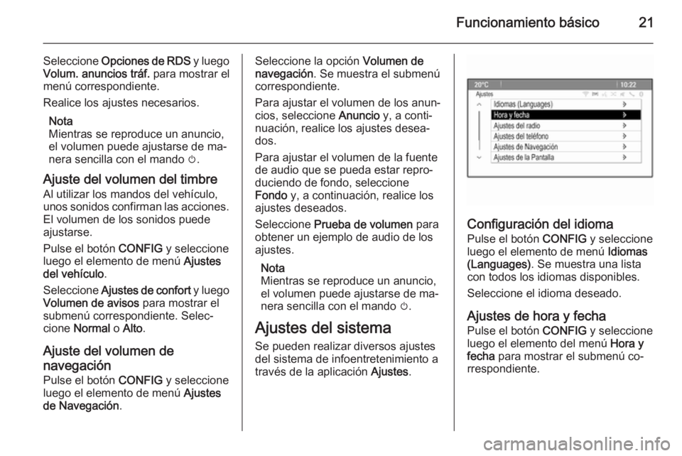 OPEL ZAFIRA C 2014.5  Manual de infoentretenimiento (in Spanish) Funcionamiento básico21
Seleccione Opciones de RDS  y luego
Volum. anuncios tráf.  para mostrar el
menú correspondiente.
Realice los ajustes necesarios.
Nota
Mientras se reproduce un anuncio,
el vo