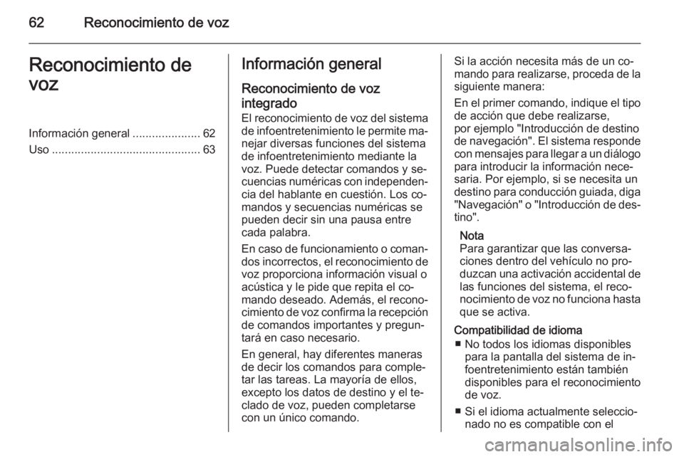 OPEL ZAFIRA C 2014.5  Manual de infoentretenimiento (in Spanish) 62Reconocimiento de vozReconocimiento de
vozInformación general .....................62
Uso .............................................. 63Información general
Reconocimiento de vozintegrado
El rec