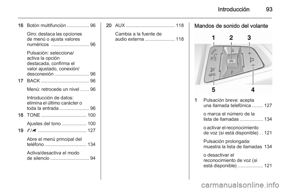 OPEL ZAFIRA C 2014.5 Manual de infoentretenimiento (in Spanish) Introducción93
16Botón multifunción ................96
Giro: destaca las opciones de menú o ajusta valores
numéricos ............................ 96
Pulsación: selecciona/
activa la opción
des OPEL ZAFIRA C 2014.5 Manual de infoentretenimiento (in Spanish) Introducción93
16Botón multifunción ................96
Giro: destaca las opciones de menú o ajusta valores
numéricos ............................ 96
Pulsación: selecciona/
activa la opción
des
