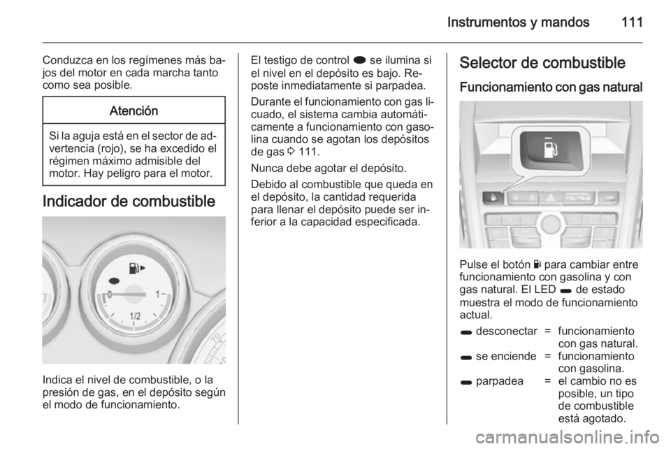 OPEL ZAFIRA C 2014.5 Manual de Instrucciones (in Spanish) Instrumentos y mandos111
Conduzca en los regímenes más ba‐
jos del motor en cada marcha tanto
como sea posible.Atención
Si la aguja está en el sector de ad‐ vertencia (rojo), se ha excedido el OPEL ZAFIRA C 2014.5 Manual de Instrucciones (in Spanish) Instrumentos y mandos111
Conduzca en los regímenes más ba‐
jos del motor en cada marcha tanto
como sea posible.Atención
Si la aguja está en el sector de ad‐ vertencia (rojo), se ha excedido el
