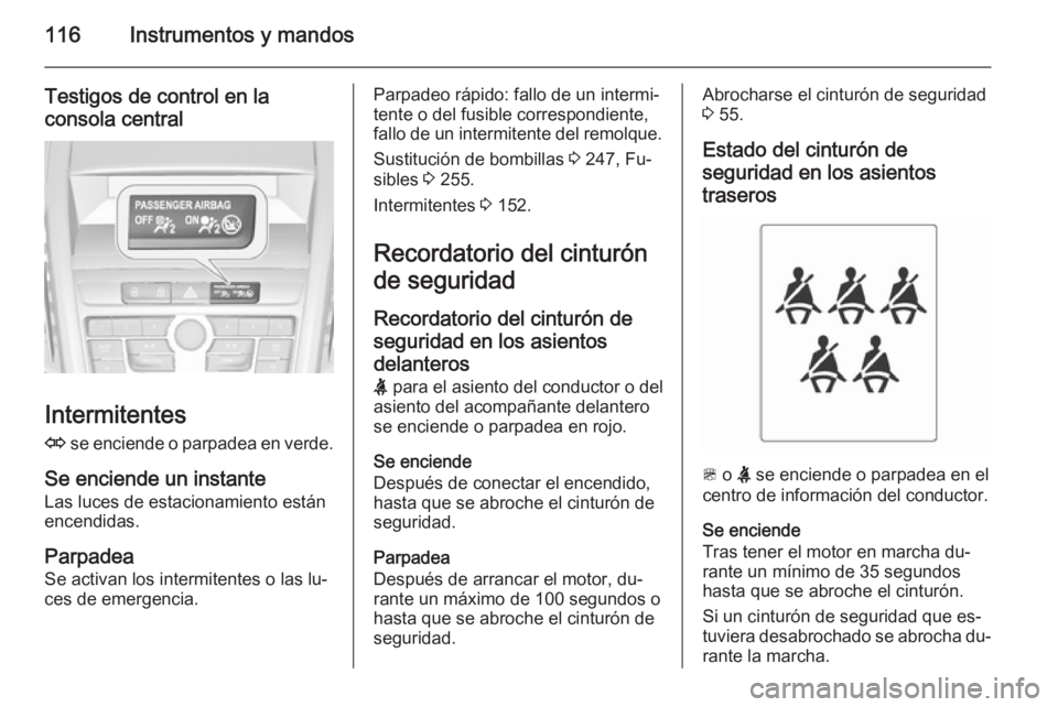 OPEL ZAFIRA C 2014.5 Manual de Instrucciones (in Spanish) 116Instrumentos y mandos
Testigos de control en laconsola central
Intermitentes
O se enciende o parpadea en verde.
Se enciende un instante Las luces de estacionamiento están
encendidas.
Parpadea
Se OPEL ZAFIRA C 2014.5 Manual de Instrucciones (in Spanish) 116Instrumentos y mandos
Testigos de control en laconsola central
Intermitentes
O se enciende o parpadea en verde.
Se enciende un instante Las luces de estacionamiento están
encendidas.
Parpadea
Se