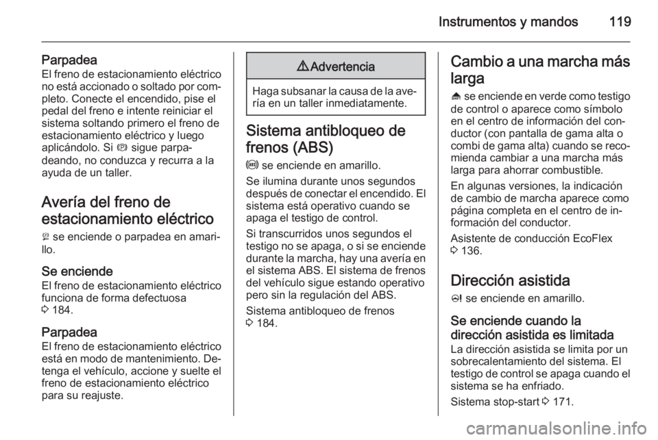 OPEL ZAFIRA C 2014.5 Manual de Instrucciones (in Spanish) Instrumentos y mandos119
ParpadeaEl freno de estacionamiento eléctrico
no está accionado o soltado por com‐ pleto. Conecte el encendido, pise el
pedal del freno e intente reiniciar el
sistema solt OPEL ZAFIRA C 2014.5 Manual de Instrucciones (in Spanish) Instrumentos y mandos119
ParpadeaEl freno de estacionamiento eléctrico
no está accionado o soltado por com‐ pleto. Conecte el encendido, pise el
pedal del freno e intente reiniciar el
sistema solt