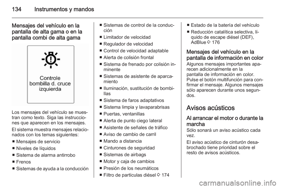OPEL ZAFIRA C 2014.5 Manual de Instrucciones (in Spanish) 134Instrumentos y mandos
Mensajes del vehículo en la
pantalla de alta gama o en la pantalla combi de alta gama
Los mensajes del vehículo se mues‐
tran como texto. Siga las instruccio‐
nes que ap OPEL ZAFIRA C 2014.5 Manual de Instrucciones (in Spanish) 134Instrumentos y mandos
Mensajes del vehículo en la
pantalla de alta gama o en la pantalla combi de alta gama
Los mensajes del vehículo se mues‐
tran como texto. Siga las instruccio‐
nes que ap