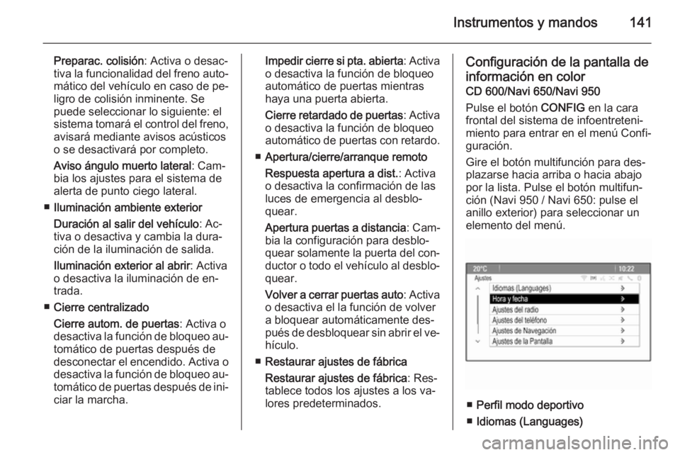 OPEL ZAFIRA C 2014.5 Manual de Instrucciones (in Spanish) Instrumentos y mandos141
Preparac. colisión: Activa o desac‐
tiva la funcionalidad del freno auto‐
mático del vehículo en caso de pe‐ ligro de colisión inminente. Se
puede seleccionar lo sig OPEL ZAFIRA C 2014.5 Manual de Instrucciones (in Spanish) Instrumentos y mandos141
Preparac. colisión: Activa o desac‐
tiva la funcionalidad del freno auto‐
mático del vehículo en caso de pe‐ ligro de colisión inminente. Se
puede seleccionar lo sig