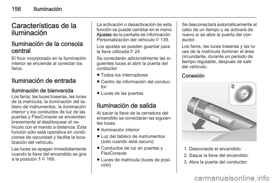 OPEL ZAFIRA C 2014.5 Manual de Instrucciones (in Spanish) 156IluminaciónCaracterísticas de la
iluminación
Iluminación de la consola
central El foco incorporado en la iluminación
interior se enciende al conectar los
faros.
Iluminación de entrada
Ilumina OPEL ZAFIRA C 2014.5 Manual de Instrucciones (in Spanish) 156IluminaciónCaracterísticas de la
iluminación
Iluminación de la consola
central El foco incorporado en la iluminación
interior se enciende al conectar los
faros.
Iluminación de entrada
Ilumina