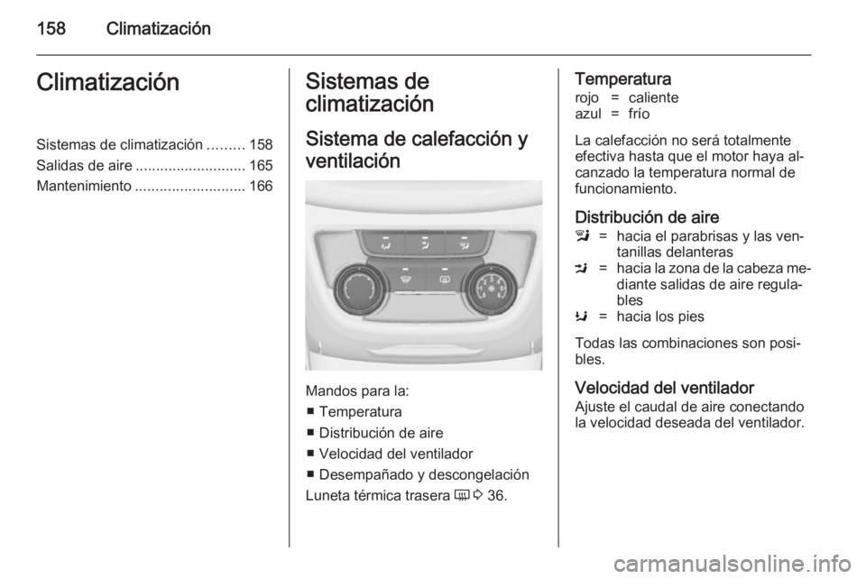 OPEL ZAFIRA C 2014.5 Manual de Instrucciones (in Spanish) 158ClimatizaciónClimatizaciónSistemas de climatización.........158
Salidas de aire ........................... 165
Mantenimiento ........................... 166Sistemas de
climatización
Sistema de OPEL ZAFIRA C 2014.5 Manual de Instrucciones (in Spanish) 158ClimatizaciónClimatizaciónSistemas de climatización.........158
Salidas de aire ........................... 165
Mantenimiento ........................... 166Sistemas de
climatización
Sistema de