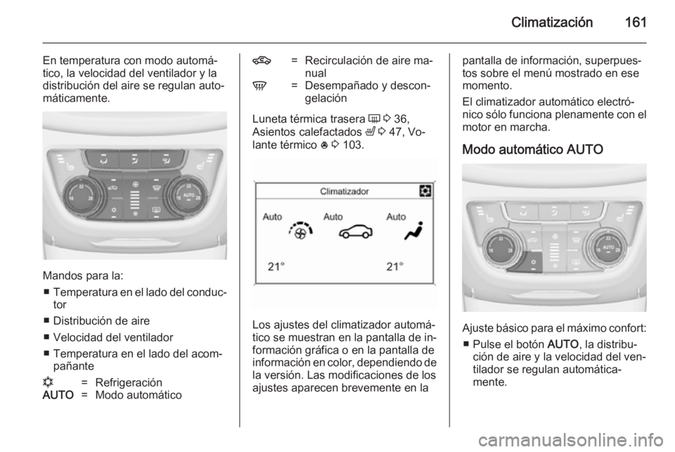 OPEL ZAFIRA C 2014.5 Manual de Instrucciones (in Spanish) Climatización161
En temperatura con modo automá‐
tico, la velocidad del ventilador y la distribución del aire se regulan auto‐
máticamente.
Mandos para la:
■ Temperatura en el lado del condu OPEL ZAFIRA C 2014.5 Manual de Instrucciones (in Spanish) Climatización161
En temperatura con modo automá‐
tico, la velocidad del ventilador y la distribución del aire se regulan auto‐
máticamente.
Mandos para la:
■ Temperatura en el lado del condu