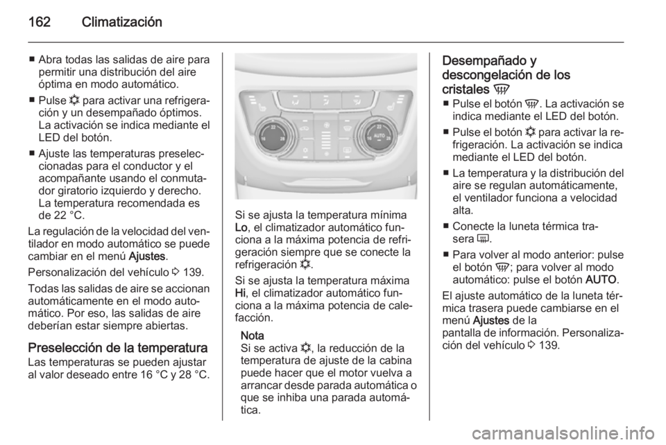 OPEL ZAFIRA C 2014.5 Manual de Instrucciones (in Spanish) 162Climatización
■ Abra todas las salidas de aire parapermitir una distribución del aire
óptima en modo automático.
■ Pulse n para activar una refrigera‐
ción y un desempañado óptimos.
L OPEL ZAFIRA C 2014.5 Manual de Instrucciones (in Spanish) 162Climatización
■ Abra todas las salidas de aire parapermitir una distribución del aire
óptima en modo automático.
■ Pulse n para activar una refrigera‐
ción y un desempañado óptimos.
L