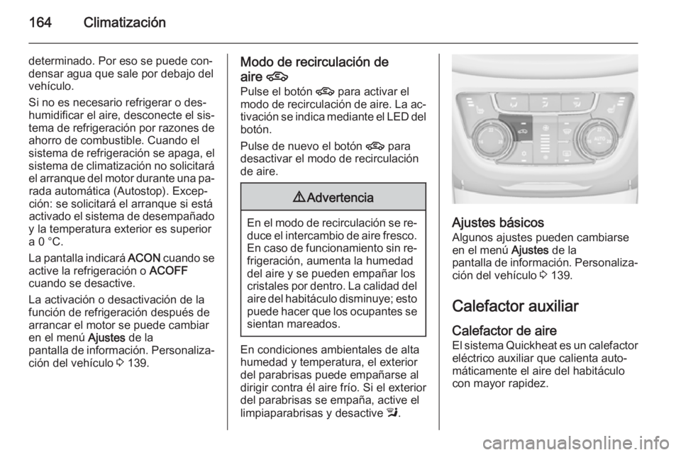 OPEL ZAFIRA C 2014.5 Manual de Instrucciones (in Spanish) 164Climatización
determinado. Por eso se puede con‐
densar agua que sale por debajo del
vehículo.
Si no es necesario refrigerar o des‐
humidificar el aire, desconecte el sis‐
tema de refrigera OPEL ZAFIRA C 2014.5 Manual de Instrucciones (in Spanish) 164Climatización
determinado. Por eso se puede con‐
densar agua que sale por debajo del
vehículo.
Si no es necesario refrigerar o des‐
humidificar el aire, desconecte el sis‐
tema de refrigera