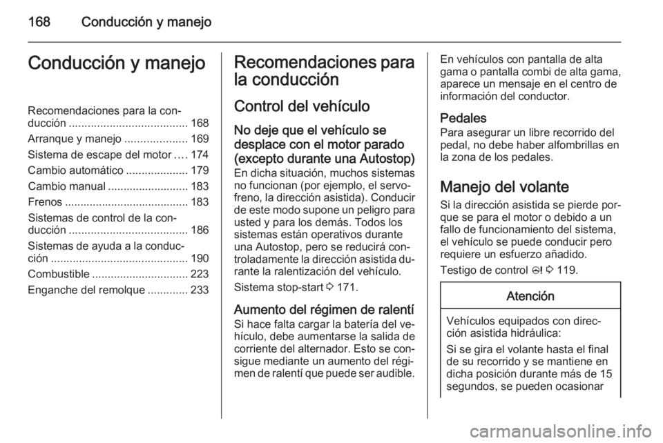 OPEL ZAFIRA C 2014.5 Manual de Instrucciones (in Spanish) 168Conducción y manejoConducción y manejoRecomendaciones para la con‐
ducción ...................................... 168
Arranque y manejo ....................169
Sistema de escape del motor .... OPEL ZAFIRA C 2014.5 Manual de Instrucciones (in Spanish) 168Conducción y manejoConducción y manejoRecomendaciones para la con‐
ducción ...................................... 168
Arranque y manejo ....................169
Sistema de escape del motor ....