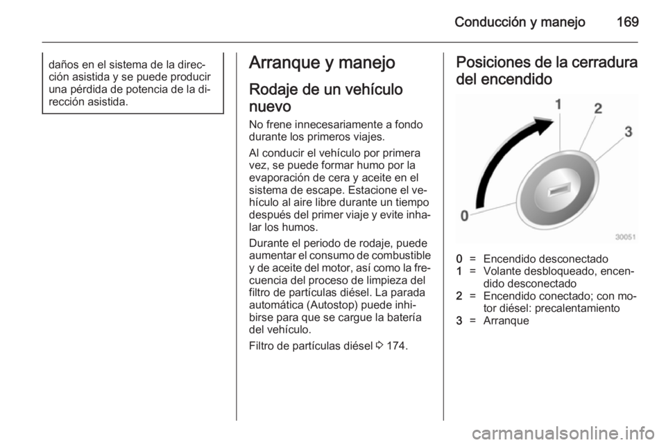 OPEL ZAFIRA C 2014.5 Manual de Instrucciones (in Spanish) Conducción y manejo169daños en el sistema de la direc‐ción asistida y se puede producir
una pérdida de potencia de la di‐
rección asistida.Arranque y manejo
Rodaje de un vehículo
nuevo
No fr OPEL ZAFIRA C 2014.5 Manual de Instrucciones (in Spanish) Conducción y manejo169daños en el sistema de la direc‐ción asistida y se puede producir
una pérdida de potencia de la di‐
rección asistida.Arranque y manejo
Rodaje de un vehículo
nuevo
No fr
