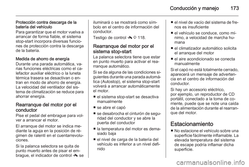 OPEL ZAFIRA C 2014.5 Manual de Instrucciones (in Spanish) Conducción y manejo173
Protección contra descarga de la
batería del vehículo
Para garantizar que el motor vuelva a arrancar de forma fiable, el sistema
stop-start incorpora diversas funcio‐ nes OPEL ZAFIRA C 2014.5 Manual de Instrucciones (in Spanish) Conducción y manejo173
Protección contra descarga de la
batería del vehículo
Para garantizar que el motor vuelva a arrancar de forma fiable, el sistema
stop-start incorpora diversas funcio‐ nes