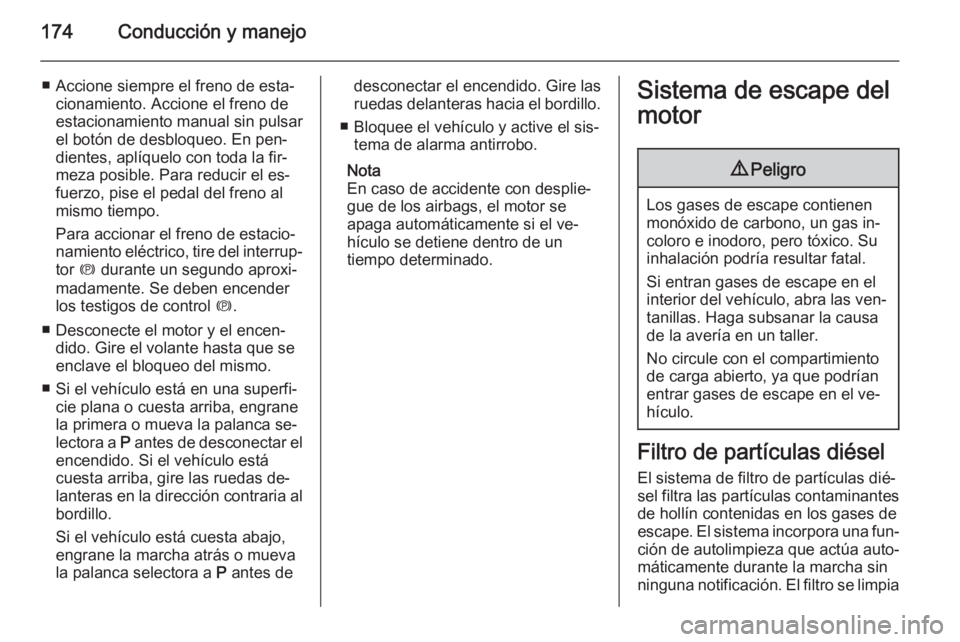 OPEL ZAFIRA C 2014.5 Manual de Instrucciones (in Spanish) 174Conducción y manejo
■ Accione siempre el freno de esta‐cionamiento. Accione el freno de
estacionamiento manual sin pulsar
el botón de desbloqueo. En pen‐
dientes, aplíquelo con toda la fir OPEL ZAFIRA C 2014.5 Manual de Instrucciones (in Spanish) 174Conducción y manejo
■ Accione siempre el freno de esta‐cionamiento. Accione el freno de
estacionamiento manual sin pulsar
el botón de desbloqueo. En pen‐
dientes, aplíquelo con toda la fir