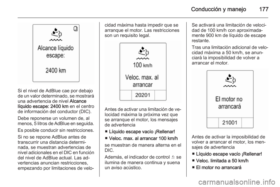 OPEL ZAFIRA C 2014.5 Manual de Instrucciones (in Spanish) Conducción y manejo177
Si el nivel de AdBlue cae por debajo
de un valor determinado, se mostrará una advertencia de nivel Alcance
líquido escape: 2400 km en el centro
de información del conduct OPEL ZAFIRA C 2014.5 Manual de Instrucciones (in Spanish) Conducción y manejo177
Si el nivel de AdBlue cae por debajo
de un valor determinado, se mostrará una advertencia de nivel Alcance
líquido escape: 2400 km en el centro
de información del conduct