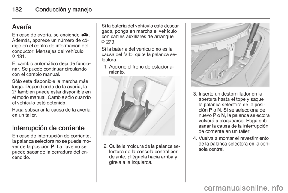 OPEL ZAFIRA C 2014.5 Manual de Instrucciones (in Spanish) 182Conducción y manejoAvería
En caso de avería, se enciende g.
Además, aparece un número de có‐
digo en el centro de información del
conductor. Mensajes del vehículo
3 131.
El cambio autom OPEL ZAFIRA C 2014.5 Manual de Instrucciones (in Spanish) 182Conducción y manejoAvería
En caso de avería, se enciende g.
Además, aparece un número de có‐
digo en el centro de información del
conductor. Mensajes del vehículo
3 131.
El cambio autom