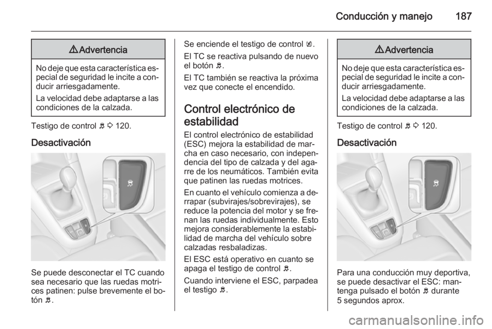 OPEL ZAFIRA C 2014.5 Manual de Instrucciones (in Spanish) Conducción y manejo1879Advertencia
No deje que esta característica es‐
pecial de seguridad le incite a con‐ ducir arriesgadamente.
La velocidad debe adaptarse a las
condiciones de la calzada.
Te OPEL ZAFIRA C 2014.5 Manual de Instrucciones (in Spanish) Conducción y manejo1879Advertencia
No deje que esta característica es‐
pecial de seguridad le incite a con‐ ducir arriesgadamente.
La velocidad debe adaptarse a las
condiciones de la calzada.
Te