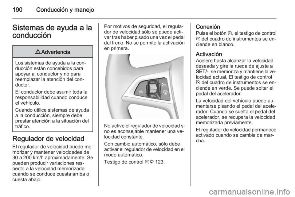 OPEL ZAFIRA C 2014.5 Manual de Instrucciones (in Spanish) 190Conducción y manejoSistemas de ayuda a laconducción9 Advertencia
Los sistemas de ayuda a la con‐
ducción están concebidos para
apoyar al conductor y no para
reemplazar la atención del con‐ OPEL ZAFIRA C 2014.5 Manual de Instrucciones (in Spanish) 190Conducción y manejoSistemas de ayuda a laconducción9 Advertencia
Los sistemas de ayuda a la con‐
ducción están concebidos para
apoyar al conductor y no para
reemplazar la atención del con‐