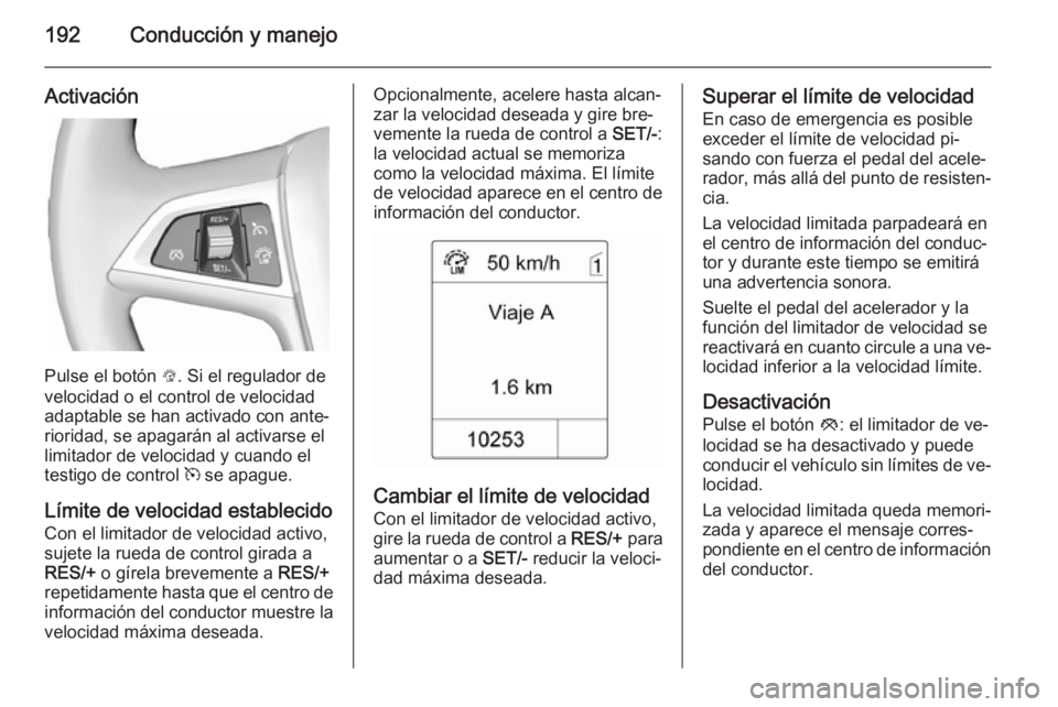 OPEL ZAFIRA C 2014.5 Manual de Instrucciones (in Spanish) 192Conducción y manejo
Activación
Pulse el botón L. Si el regulador de
velocidad o el control de velocidad
adaptable se han activado con ante‐ rioridad, se apagarán al activarse el
limitador de OPEL ZAFIRA C 2014.5 Manual de Instrucciones (in Spanish) 192Conducción y manejo
Activación
Pulse el botón L. Si el regulador de
velocidad o el control de velocidad
adaptable se han activado con ante‐ rioridad, se apagarán al activarse el
limitador de